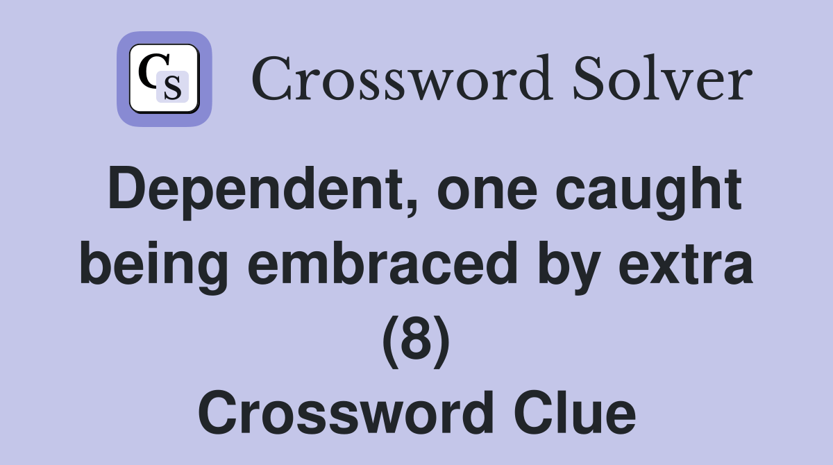 Dependent, one caught being embraced by extra (8) Crossword Clue